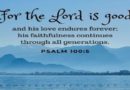 God Is Good…His Love Endures For All Generations