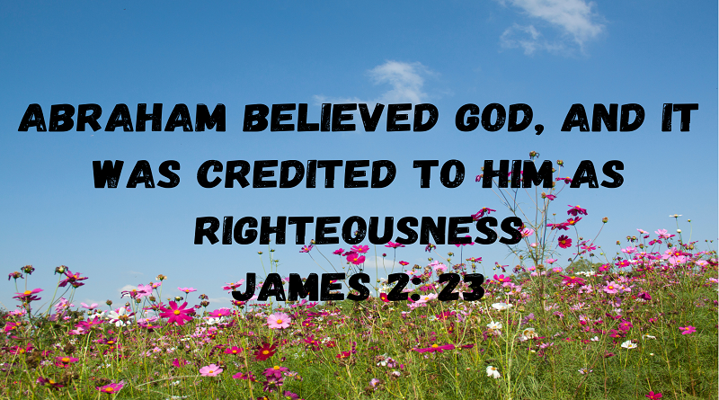 Abraham believed God and it was credited to him as righteousness James 2 23