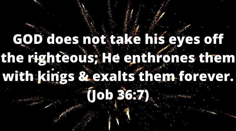 GOD does not take his eyes off the righteous Job 36 7