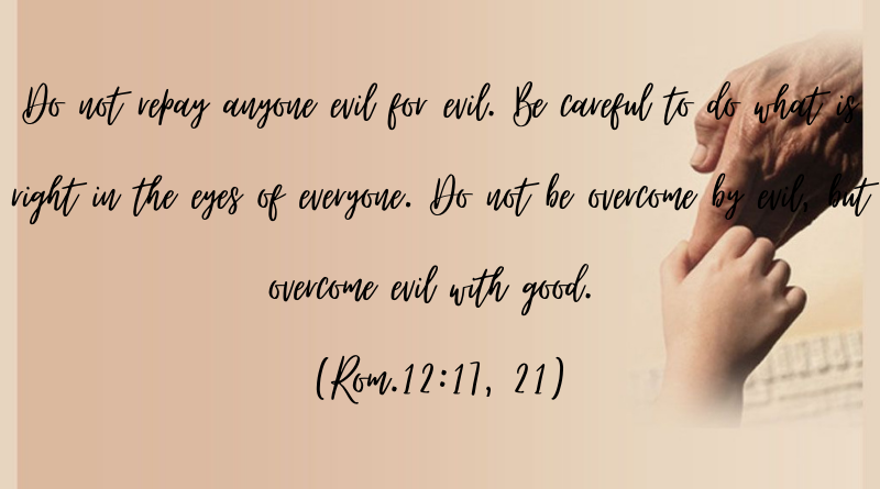 Do not be overcome by evil but overcome evil with good